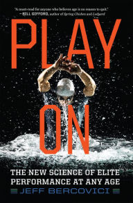 Title: Play On: The New Science of Elite Performance at Any Age, Author: Jeff Bercovici