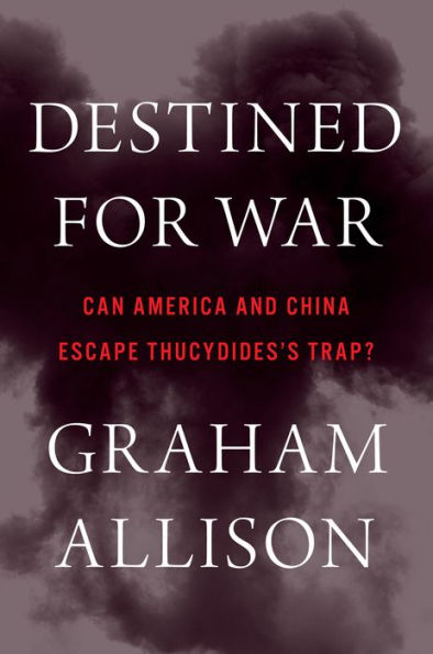 Destined For War: Can America and China Escape Thucydides's Trap?