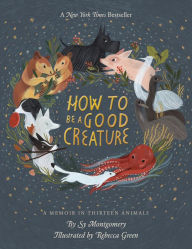 Title: How To Be A Good Creature: A Memoir in Thirteen Animals, Author: Sy Montgomery