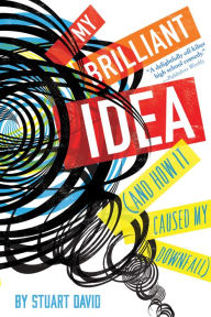 Title: My Brilliant Idea (and How It Caused My Downfall), Author: Stuart David