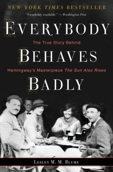 Everybody Behaves Badly: The True Story Behind Hemingway's Masterpiece Sun Also Rises