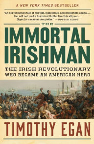 Title: The Immortal Irishman: The Irish Revolutionary Who Became an American Hero, Author: Timothy Egan