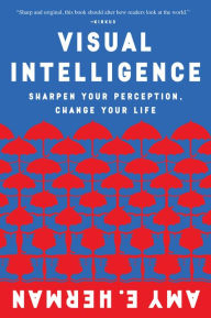 Title: Visual Intelligence: Sharpen Your Perception, Change Your Life, Author: Amy E. Herman