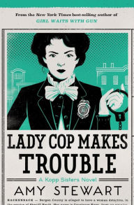 Title: Lady Cop Makes Trouble (Kopp Sisters Series #2), Author: Amy Stewart