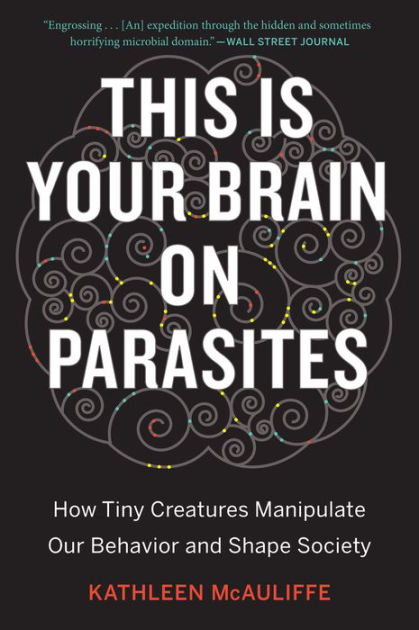 This Is Your Brain On Parasites: How Tiny Creatures Manipulate Our Behavior  and Shape Society|Paperback