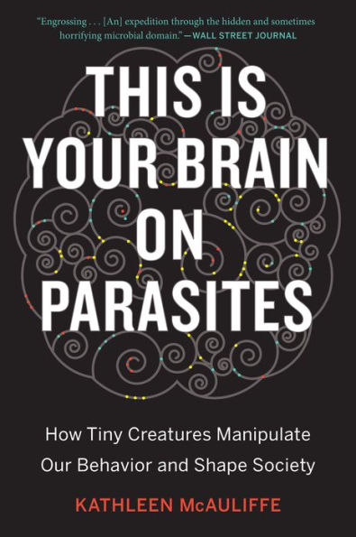 This Is Your Brain On Parasites: How Tiny Creatures Manipulate Our Behavior and Shape Society