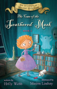 Title: The Case of the Feathered Mask: The Mysteries of Maisie Hitchins, Book 4, Author: Holly Webb