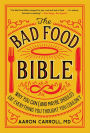 The Bad Food Bible: Why You Can (and Maybe Should) Eat Everything You Thought You Couldn't