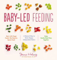 Title: Baby-Led Feeding: A Natural Way to Raise Happy, Independent Eaters, Author: Jenna Helwig
