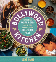 Title: Bollywood Kitchen: Home-Cooked Indian Meals Paired with Unforgettable Bollywood Films, Author: Sri Rao