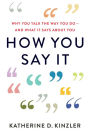 How You Say It: Why You Talk the Way You Do - And What It Says About You