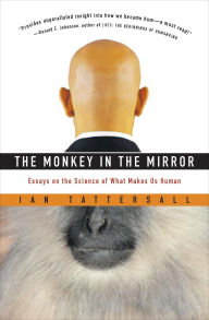 Title: The Monkey in the Mirror: Essays on the Science of What Makes Us Human, Author: Ian Tattersall