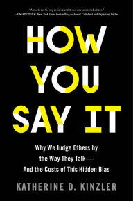 Title: How You Say It: Why We Judge Others by the Way They Talk-and the Costs of This Hidden Bias, Author: Katherine D. Kinzler