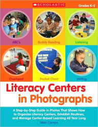 Title: Literacy Centers in Photographs: A Step-by-Step Guide in Photos That Shows How to Organize Literacy Centers, Establish Routines, and Manage Center-Based Learning All Year Long, Author: Nikki Campo