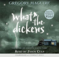 Title: What-the-Dickens: The Story of a Rogue Tooth Fairy, Author: Gregory Maguire