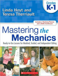 Title: Mastering the Mechanics: Ready-to-Use Lessons for Modeled, Guided, and Independent Editing, Gr. K-1, Author: Linda Hoyt