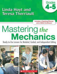 Title: Mastering the Mechanics: Ready-to-Use Lessons for Modeled, Guided, and Independent Editing, Gr. 4-5, Author: Linda Hoyt