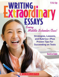 Title: Writing Extraordinary Essays: Every Middle Schooler Can!: Strategies, Lessons, and Rubrics - Plus Proven Tips for Succeeding on Tests, Author: David  Finkle