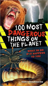 Title: 100 Most Dangerous Things On the Planet: What to Do if It Happens to You, Author: Anna Claybourne