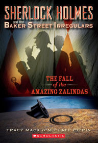 Title: The Fall of the Amazing Zalindas (Sherlock Holmes and the Baker Street Irregulars #1), Author: Tracy Mack