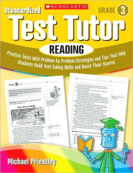 Title: Standardized Test Tutor: Reading: Grade 3: Practice Tests With Question-by-Question Strategies and Tips That Help Students Build Test-Taking Skills and Boost Their Scores, Author: Michael Priestley