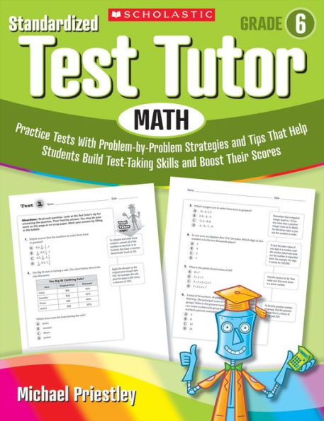 Standardized Test Tutor: Math: Grade 6: Practice Tests With Problem-by-Problem Strategies and Tips That Help Students Build Test-Taking Skills and Boost Their Scores