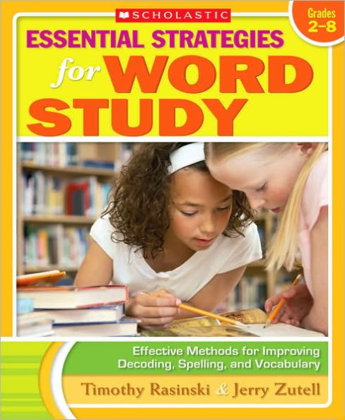 Essential Strategies for Word Study: Effective Methods for Improving Decoding, Spelling, and Vocabulary