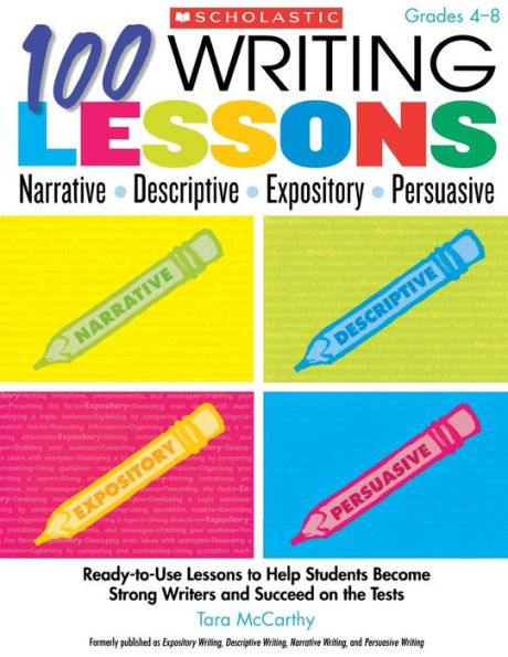 100 Writing Lessons: Narrative Descriptive Expository Persuasive: Ready-to-Use Lessons to Help Students Become Strong Writers and Succeed on the Tests
