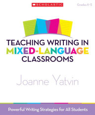 Title: Teaching Writing in Mixed-Language Classrooms: Powerful Writing Strategies for All Students, Author: Joanne Yatvin