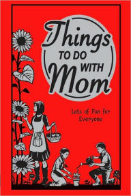 Title: Things To Do With Mom: Lots Of Fun For Everyone, Author: Scholastic