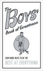 The Boy's Book of Greatness: Even More Ways To Be The Best At Everything