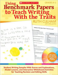 Title: Using Benchmark Papers to Teach Writing With the Traits: Grades K-2: Student Writing Samples With Scores and Explanations, Model Lessons, and Interactive White Board Activities for Teaching Revision and Editing Skills, Author: Ruth Culham