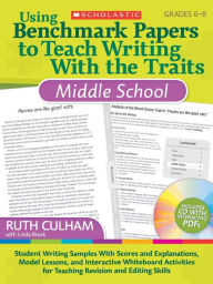 Title: Using Benchmark Papers to Teach Writing With the Traits: Middle School: Student Writing Samples With Scores and Explanations, Model Lessons, and Interactive Whiteboard Activities for Teaching Revision and Editing Skills, Author: Ruth Culham