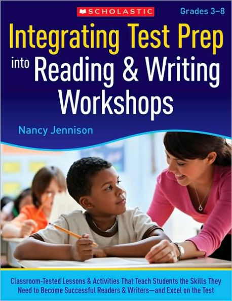 Integrating Test Prep Into Reading & Writing Workshops: Classroom-Tested Lessons & Activities That Teach Students the Skills They Need to Become Successful Readers & Writers-and Excel on the Tests