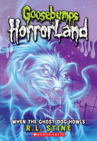 Title: When the Ghost Dog Howls (Goosebumps HorrorLand Series #13), Author: R. L. Stine