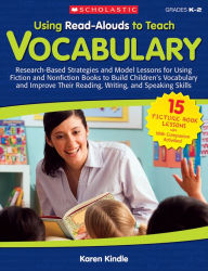 Title: Using Read-Alouds to Teach Vocabulary: Research-Based Strategies and Model Lessons for Using Fiction and Nonfiction Books to Build Children's Vocabulary and Improve Their Reading, Writing, and Speaking Skills, Author: Karen Kindle