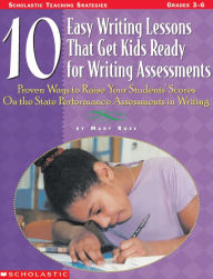 Title: 10 Easy Writing Lessons That Get Kids Ready for Writing Assessments: Proven Ways to Raise Your Students' Scores on the State Performance Assessments in Writing (PagePerfect NOOK Book), Author: Mary Rose