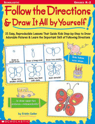 Title: Follow the Directions & Draw It All by Yourself!: 25 Easy, Reproducible Lessons That Guide Kids Step-by-Step to Draw Adorable Pictures & Learn the Important Skill of Following Directions, Author: Kristin Geller