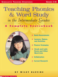 Title: Teaching Phonics & Word Study in the Intermediate Grades: A Complete Sourcebook, Author: Wiley Blevins