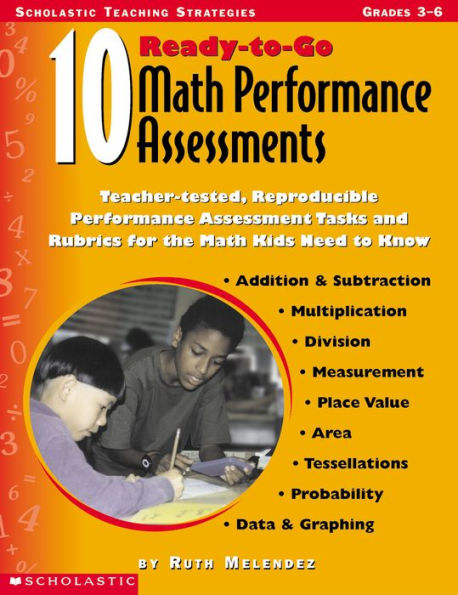 10 Ready-to-Go Math Performance Assessments: Teacher-Tested, Reproducible Performance Assessment Tasks and Rubrics for the Math Kids Need to Know