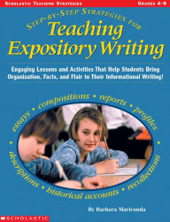 Title: Step-By-Step Strategies for Teaching Expository Writing: Engaging Lessons and Activities That Help Students Bring Organization, Facts, and Flair to Their Informational Writing, Author: Barbara Mariconda