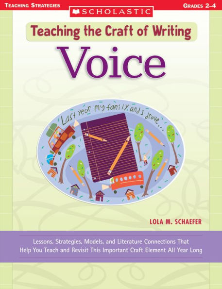 Teaching the Craft of Writing: Voice: Lessons, Strategies, Models, and Literature Connections That Help You Teach and Revisit This Important Craft Element All Year Long