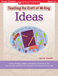 Title: Teaching the Craft of Writing: Ideas: Lessons, Strategies, Models, and Literature Connections That Help You Teach and Revisit This Important Craft Element All Year Long (PagePerfect NOOK Book), Author: Lola M. Schaefer