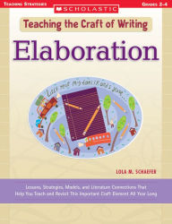 Title: Teaching the Craft of Writing: Elaboration: Lessons, Strategies, Models, and Literature Connections That Help You Teach and Revisit This Important Craft Element All Year Long (PagePerfect NOOK Book), Author: Lola M. Schaefer