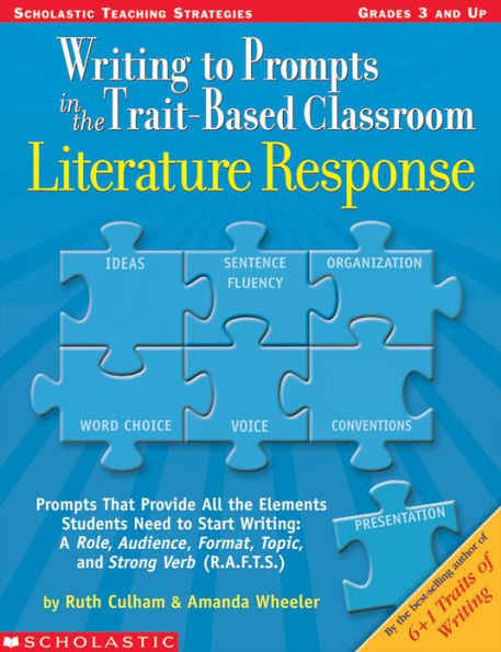 Writing to Prompts in the Trait-Based Classroom: Literature Response: Prompts That Provide All the Elements Students Need to Start Writing:--A Role, Audience, Format, Topic, and Strong Verb (R.A.F.T.S.)