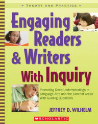 Title: Engaging Readers & Writers With Inquiry: Promoting Deep Understandings in Language Arts and the Content Areas With Guiding Questions, Author: Jeffrey D. Wilhelm