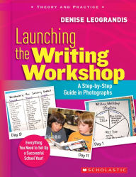 Title: Launching the Writing Workshop: A Step-by-Step Guide in Photographs, Author: Denise Leograndis