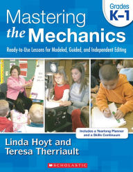 Title: Mastering the Mechanics: Grades K-1: Ready-to-Use Lessons for Modeled, Guided, and Independent Editing, Author: Linda Hoyt