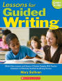 Lessons for Guided Writing: Whole-Class Lessons and Dozens of Student Samples With Teacher Comments to Effectively Scaffold the Writing Process