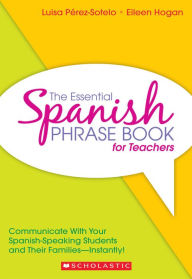 Title: The Essential Spanish Phrase Book for Teachers: Communicate With Your Spanish-Speaking Students and Their Families--Instantly!, Author: Luisa Perez-Sotelo